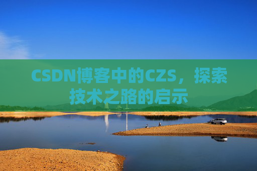 CSDN博客中的CZS，探索技术之路的启示